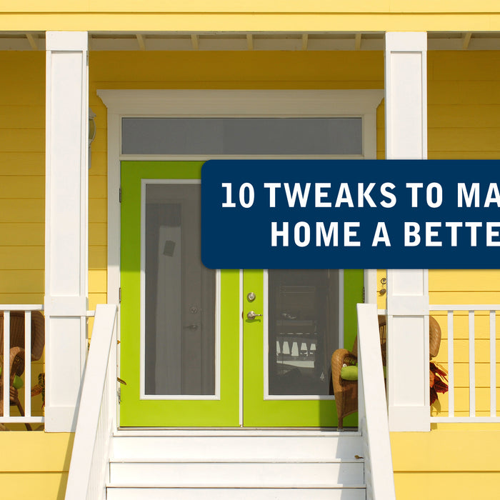 10 Tweaks to Make Your Home a Better Place